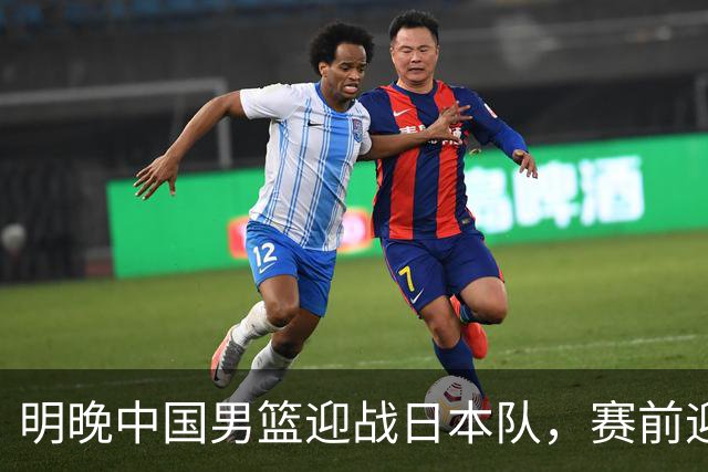 明晚中国男篮迎战日本队，赛前迎来四条利好消息，王俊杰、杨瀚森双核冲击胜利