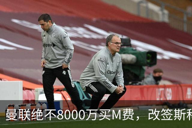 曼联绝不8000万买M费，改签斯科特理由揭秘！阿森纳率先问价被拒
