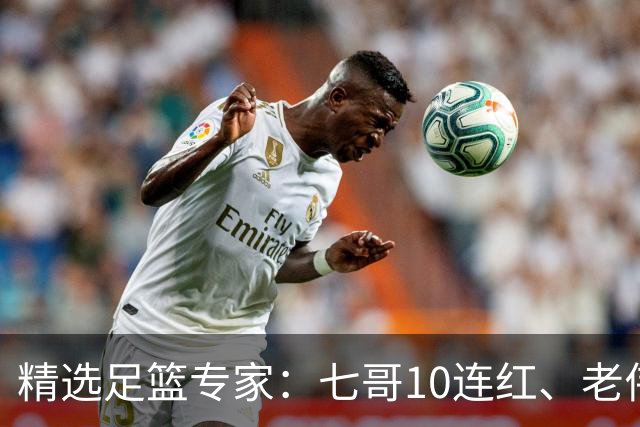 精选足篮专家：七哥10连红、老伟9连红出击世界杯！